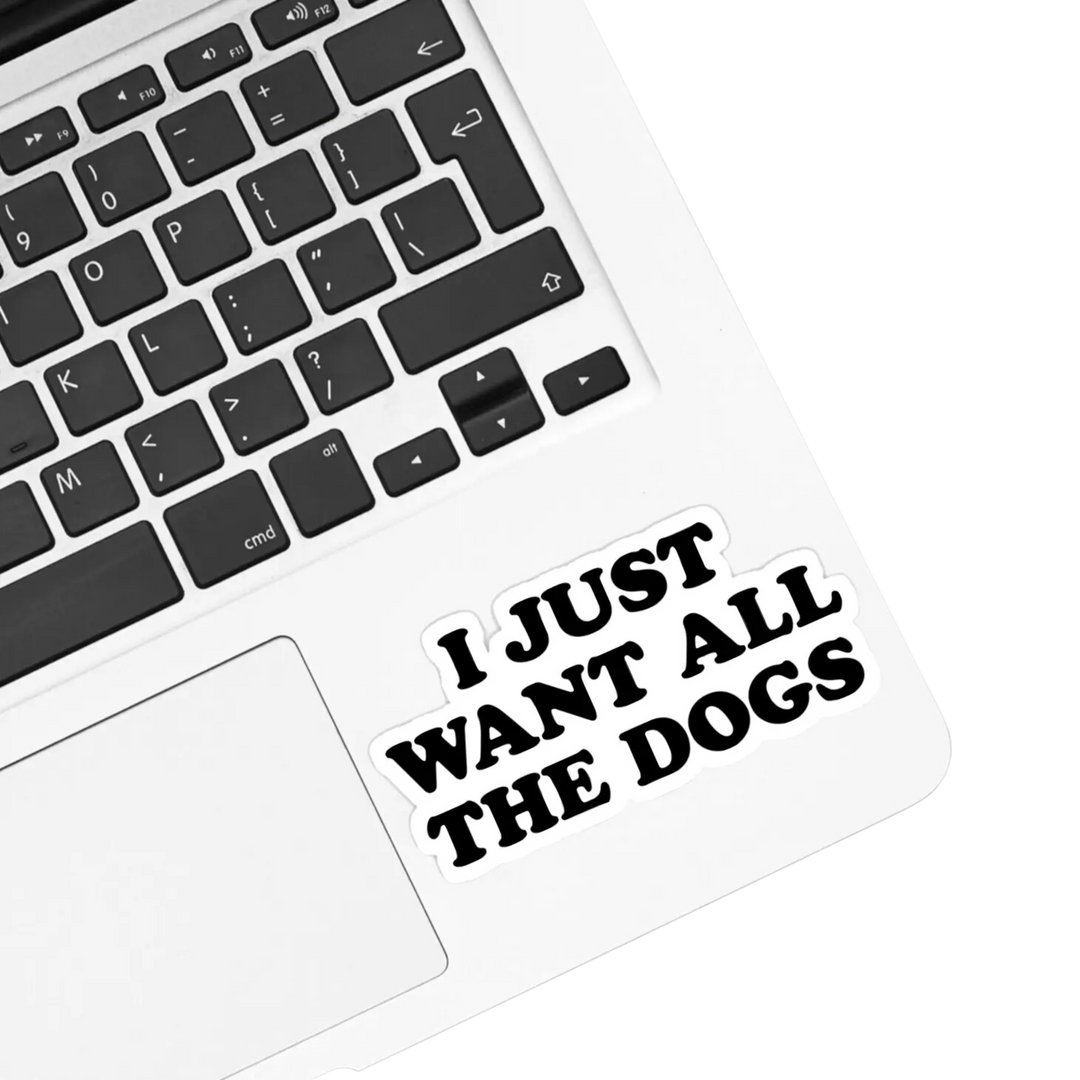 I Just Want All the Dogs Sticker