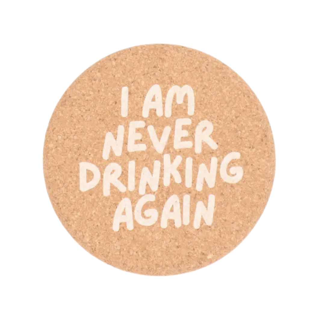 I Am Never Drinking Again - Cork Coaster