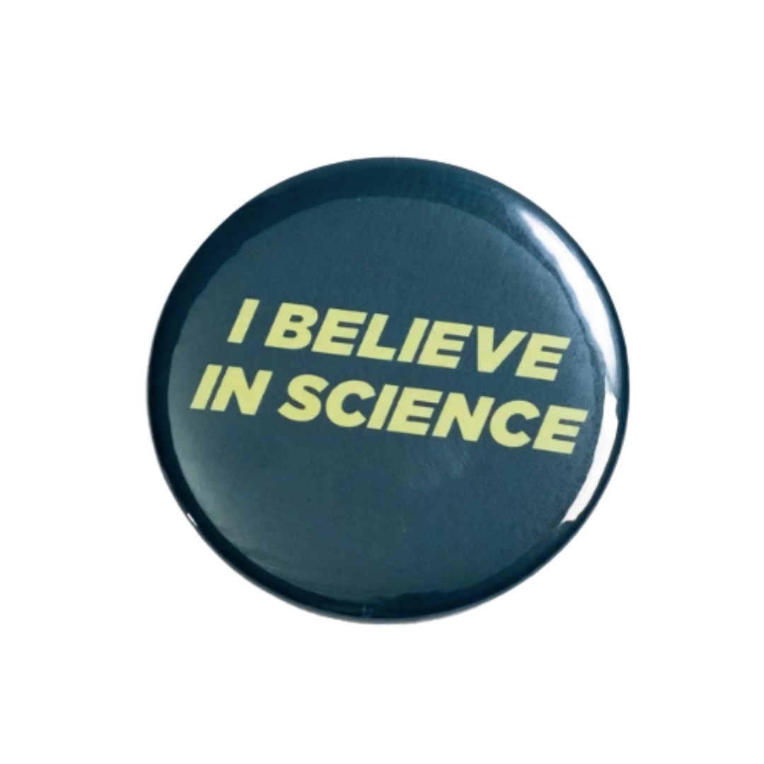 I Believe in Science Button