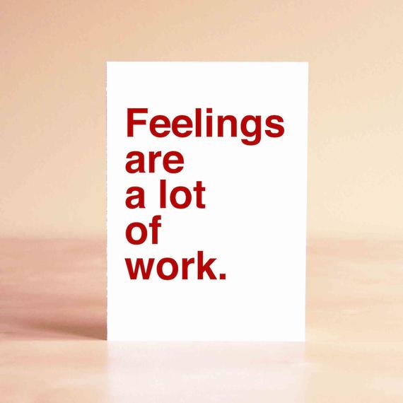 Feelings are a lot of work card
