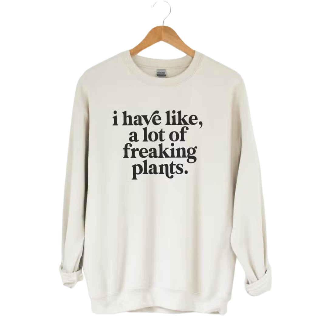 I Have Like, A Lot of Freaking Plants Pullover