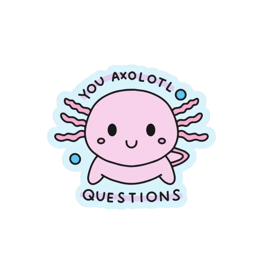You Axolotl Questions Vinyl Sticker