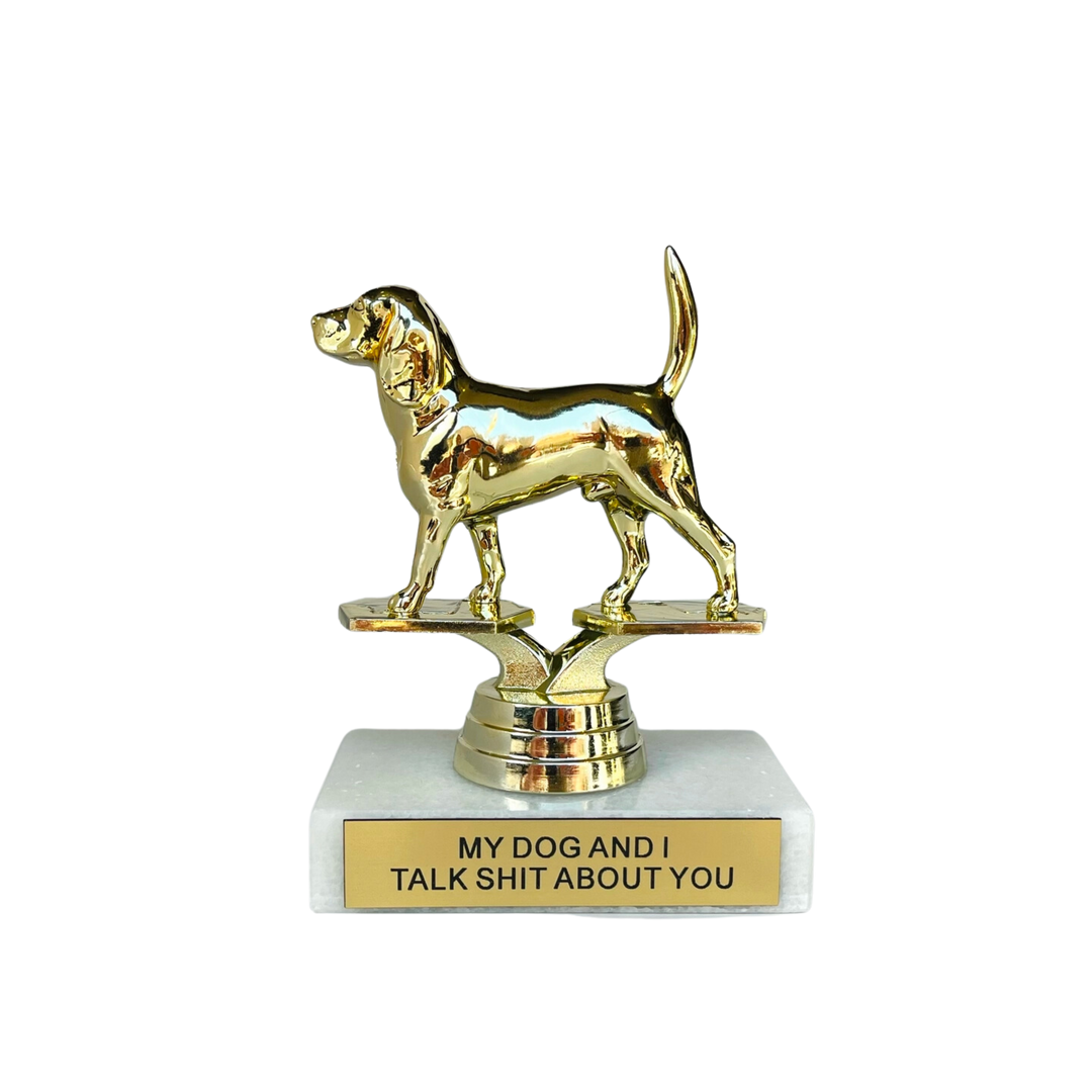 My Dog and I Talk Shit About You Participation Trophy