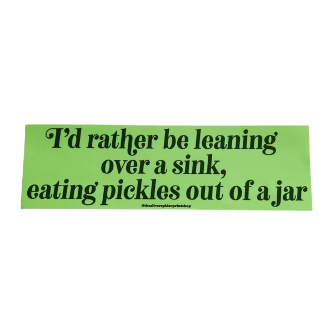 Rather be leaning over a sink eating pickles Bumper Sticker