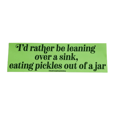 Rather be leaning over a sink eating pickles Bumper Sticker version 2