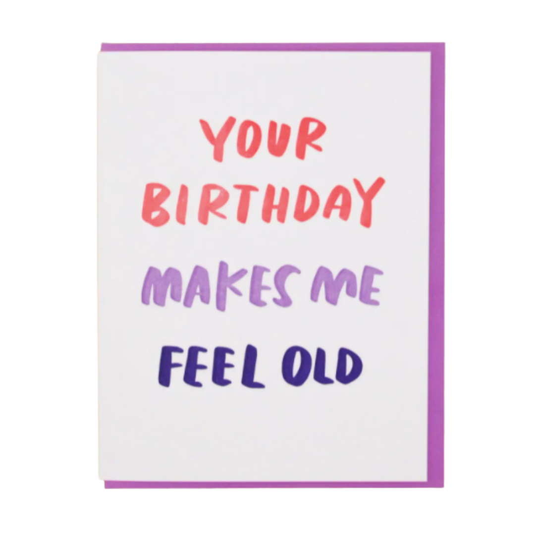 Your Birthday Makes Me Feel Old Card