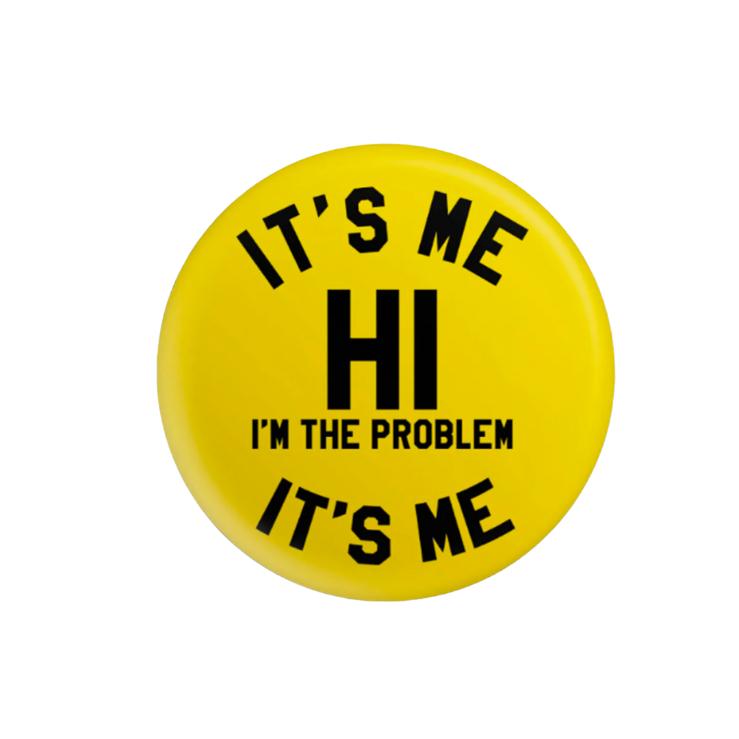 It's Me Hi I'm The Problem It's Me Button