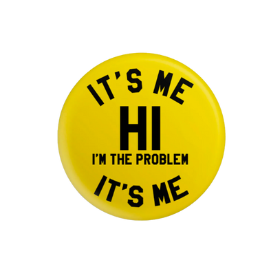 It's Me Hi I'm The Problem It's Me Button