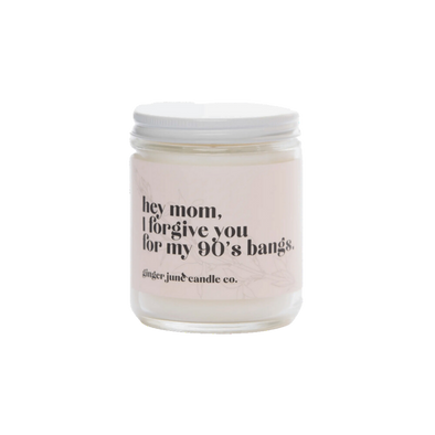 Hey Mom, I Forgive You for My 90's Bangs Soy Candle